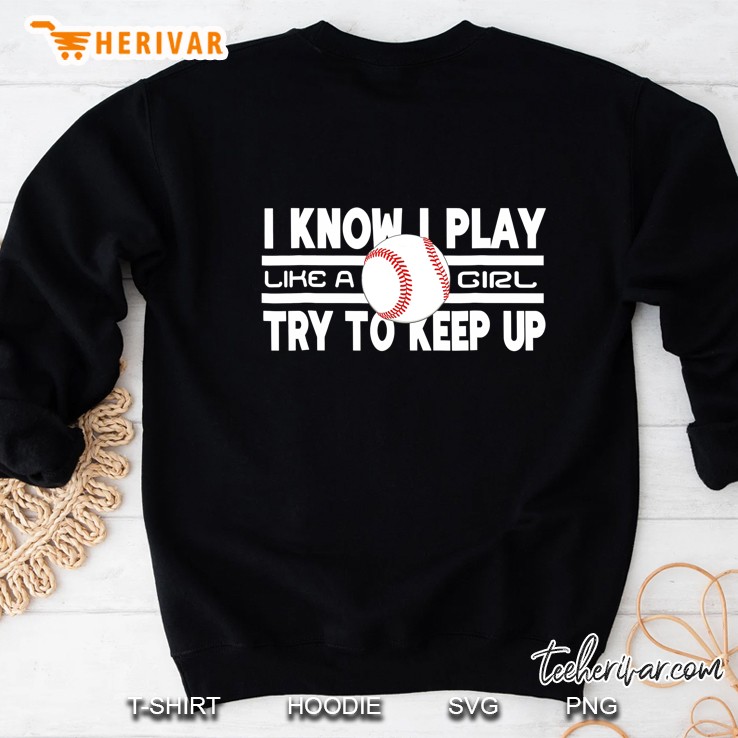 I Know I Play Like A Girl Try To Keep Up Baseball Sweatshirt