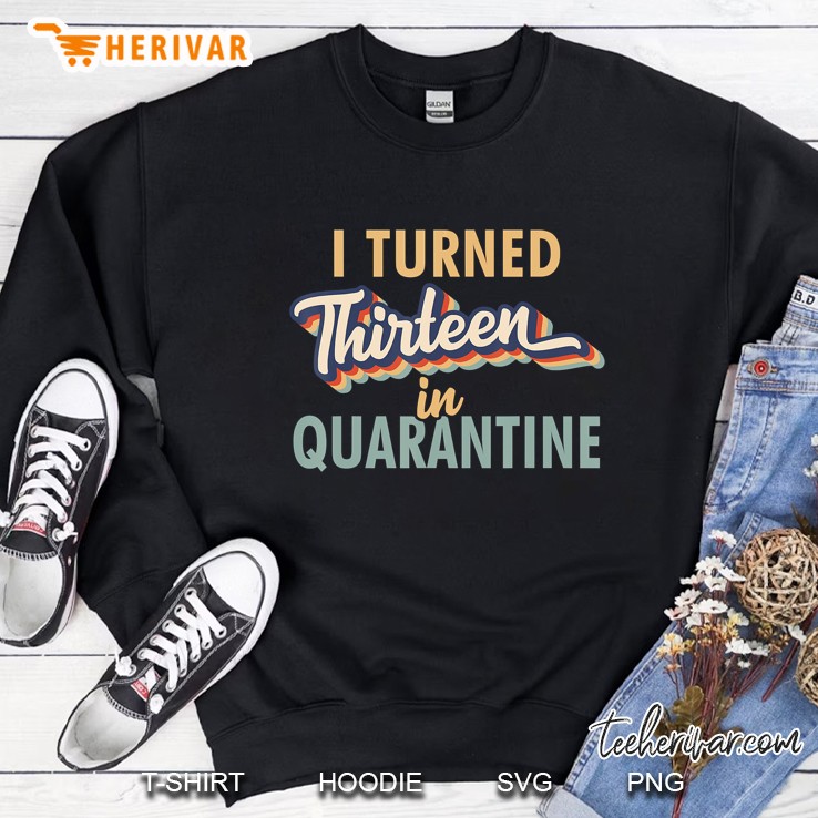 I Turned 13 In Quarantine Tshirt - 13Th Birthday Gift Sweatshirt