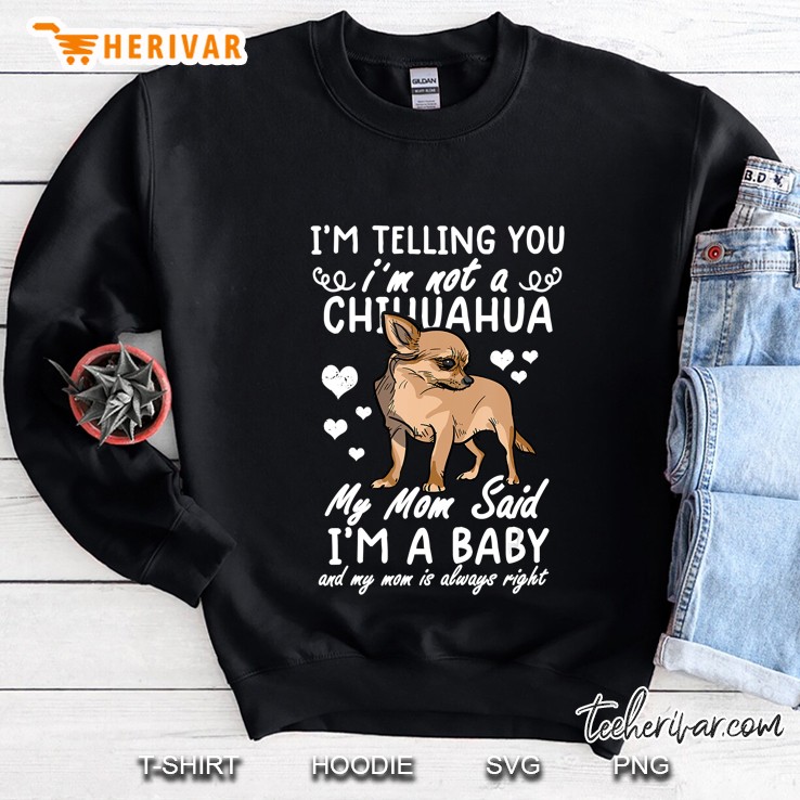 I'm Telling You I'm Not A Chihuahua My Mom Said I'm A Baby Mugs