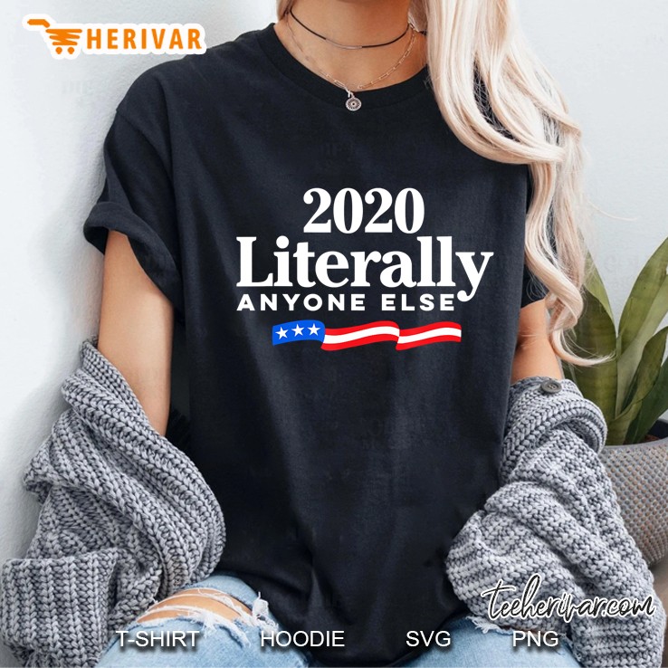 Literally Anyone Else 2020 Anti-Trump America Vote Ladies Tee