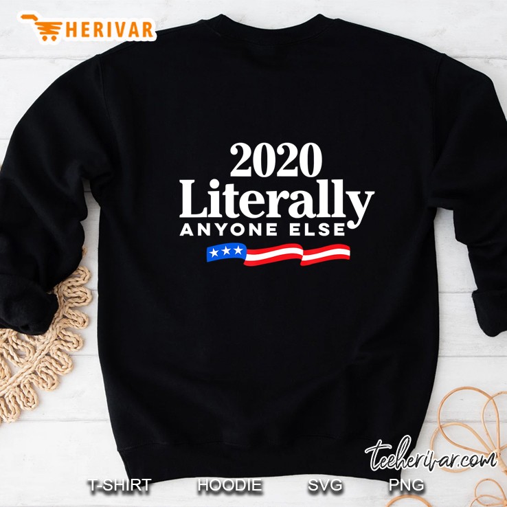 Literally Anyone Else 2020 Anti-Trump America Vote Sweatshirt