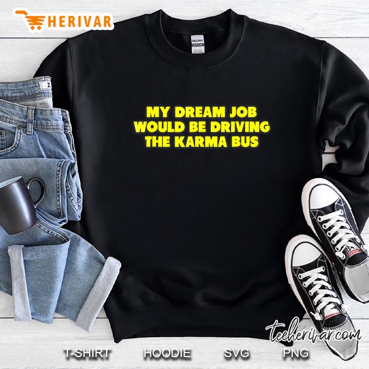 My Dream Job Is Driving The Karma Bus Revenge Sweatshirt