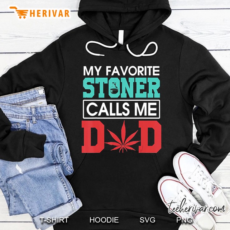 My Favorite Stoner Calls Me Dad Weed Shirt Hoodie