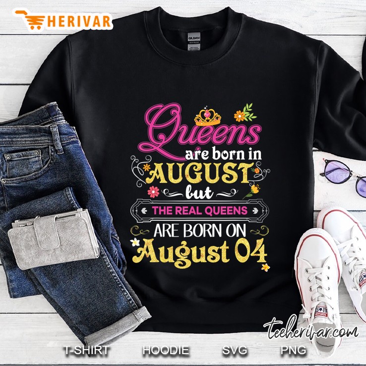 Queens Are Born In August But The Real On 4 4Th Sweatshirt