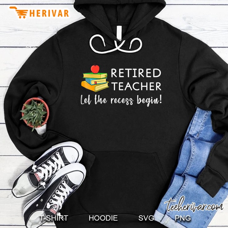 Retired Teacher Let The Recess Begin Funny Retiremen Hoodie