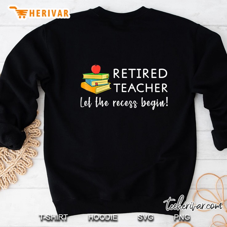 Retired Teacher Let The Recess Begin Funny Retiremen Sweatshirt