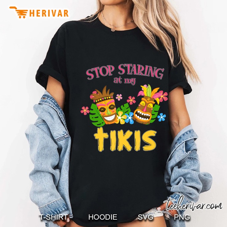 Stop Staring At My Tikis Hawaiian Aloha Summer Luau Tropical Ladies Tee