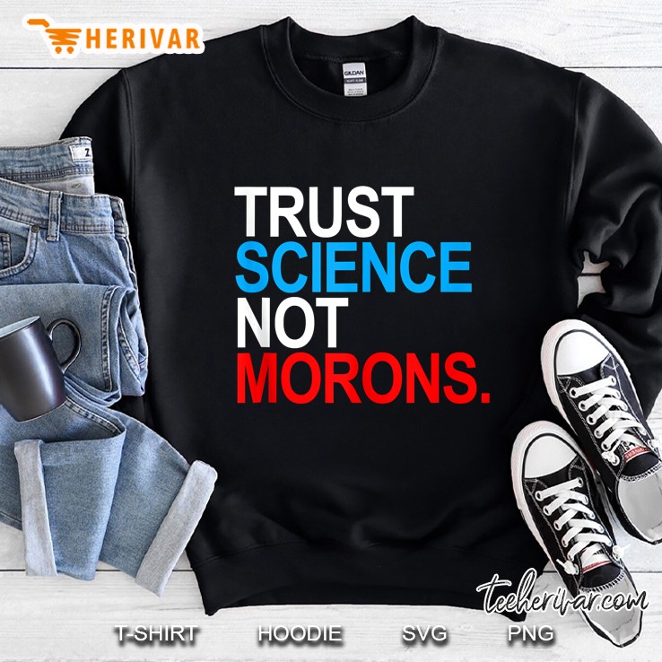 Trust Science Not Morons Sweatshirt