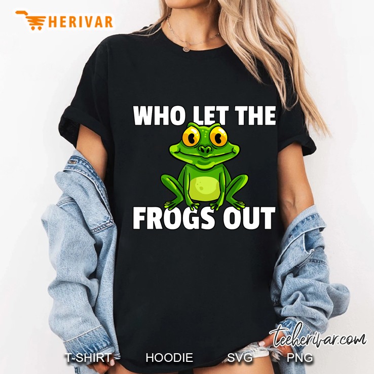 Who Let The Frogs Out Gift For Toad Catcher Ladies Tee