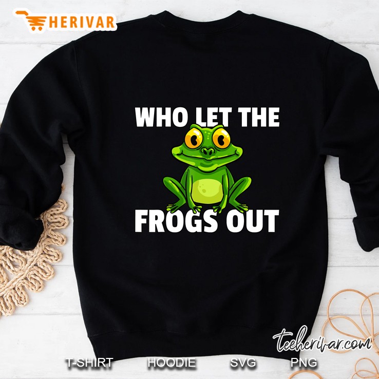 Who Let The Frogs Out Gift For Toad Catcher Sweatshirt