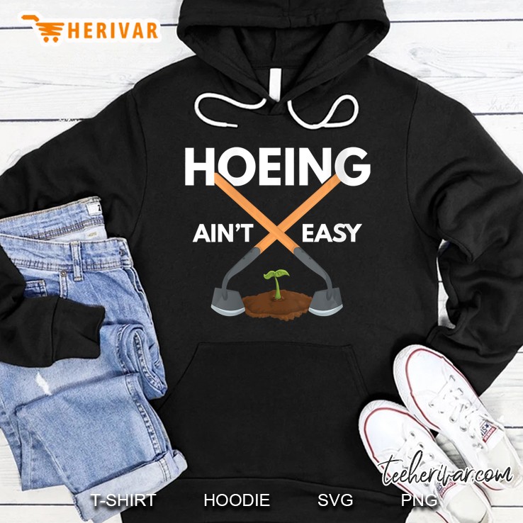 Womens Hoeing Aint Easy Gardening Hoe Garden Plant Gardener Hoodie