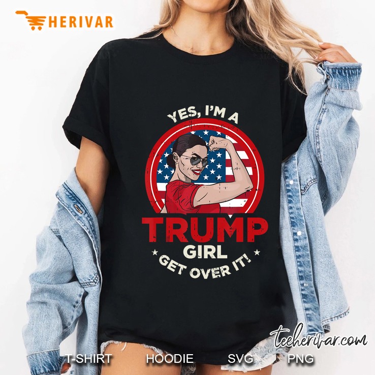 Yes Im A Trump Girl Get Over 2020 Cool Republican Hoodie