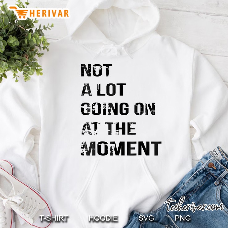 Not A Lot Going On At The Moment White Hoodie