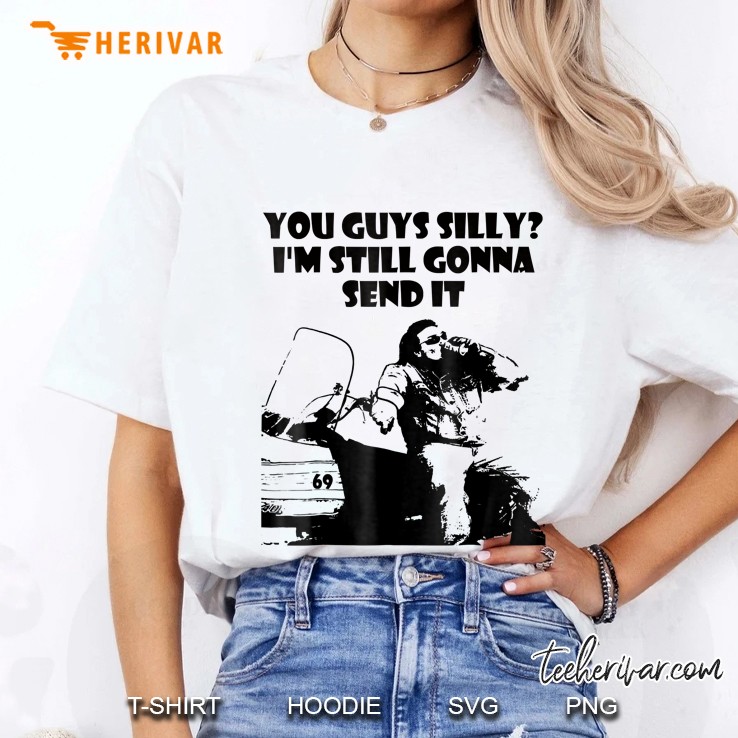 You Guys Silly Still Gonna Send It Ladies Tee