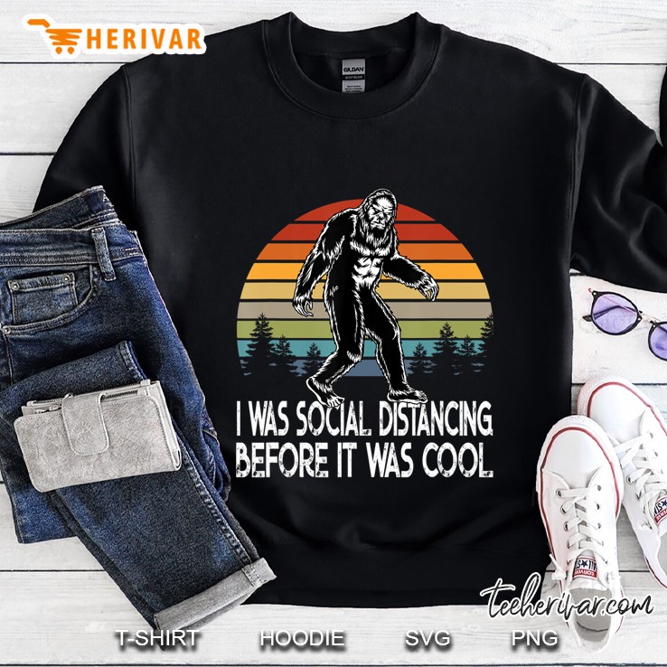 Bigfoot - I Was Social Distancing Before It Was Cool Sweatshirt