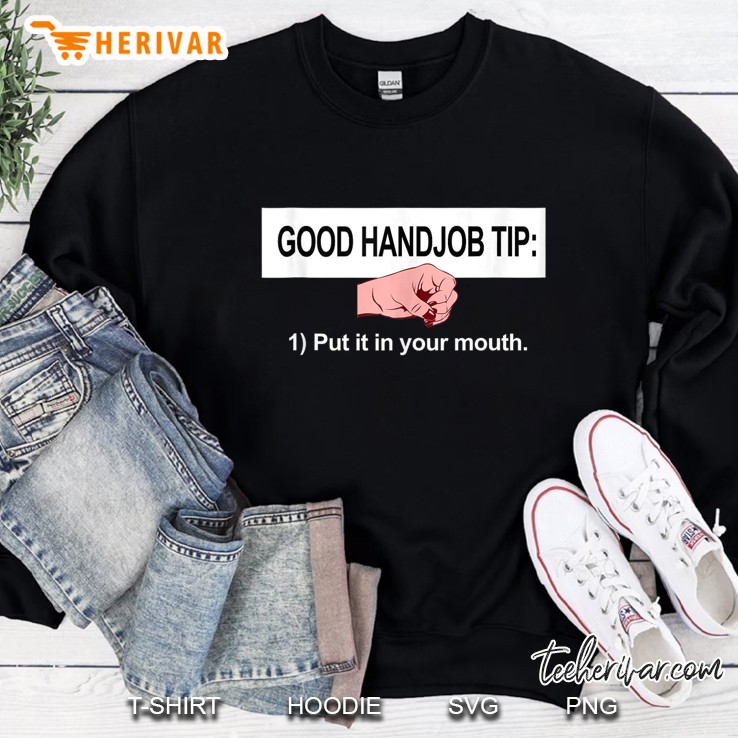 Good Handjob Tip Shirts - Put It In Your Mouth Sweatshirt