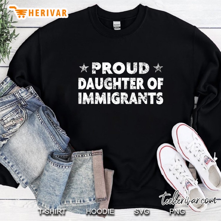 Pro-Immigration Shirt Proud Daughter Of Immigrants Sweatshirt
