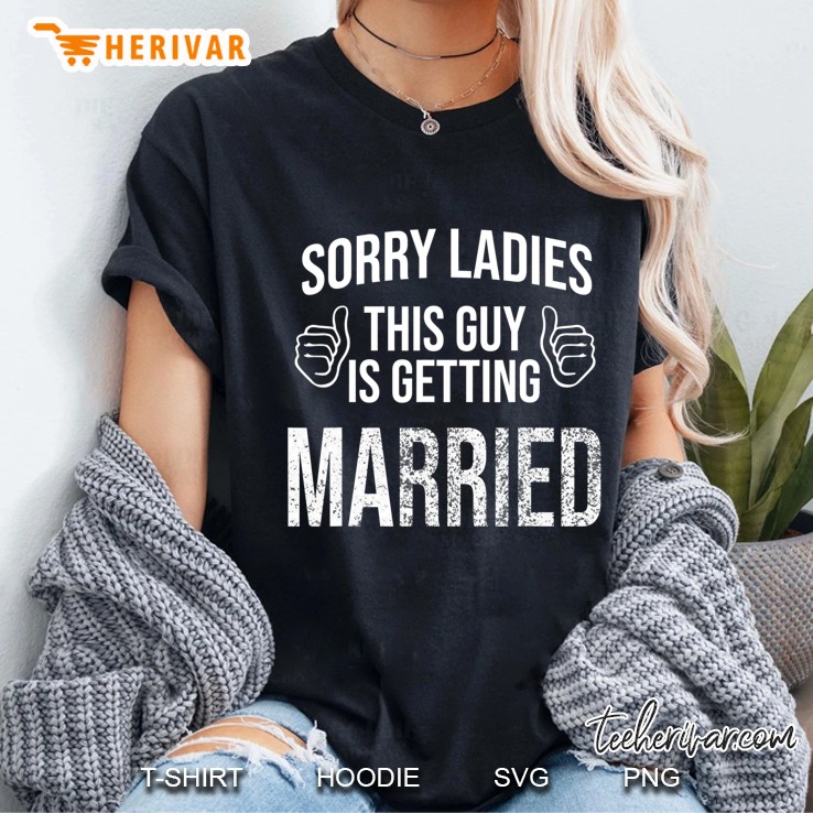 Sorry Ladies This Guy Is Getting Married For Grooms Ladies Tee