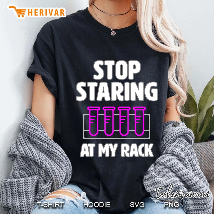 Stop Staring At My Rack - Funny Lab Week Lab Tech Hoodie