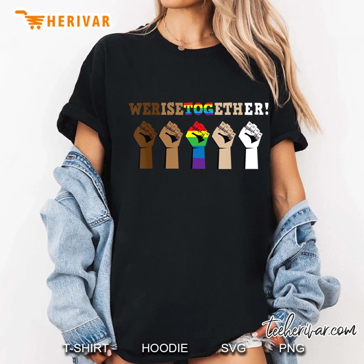 We Rise Together Shirt, Support Gay Pride Black Lives Kind Hoodie