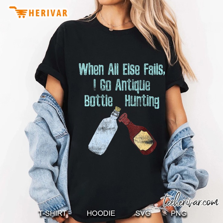 When All Else Fails, I Go Antique Bottle Hunting Ladies Tee