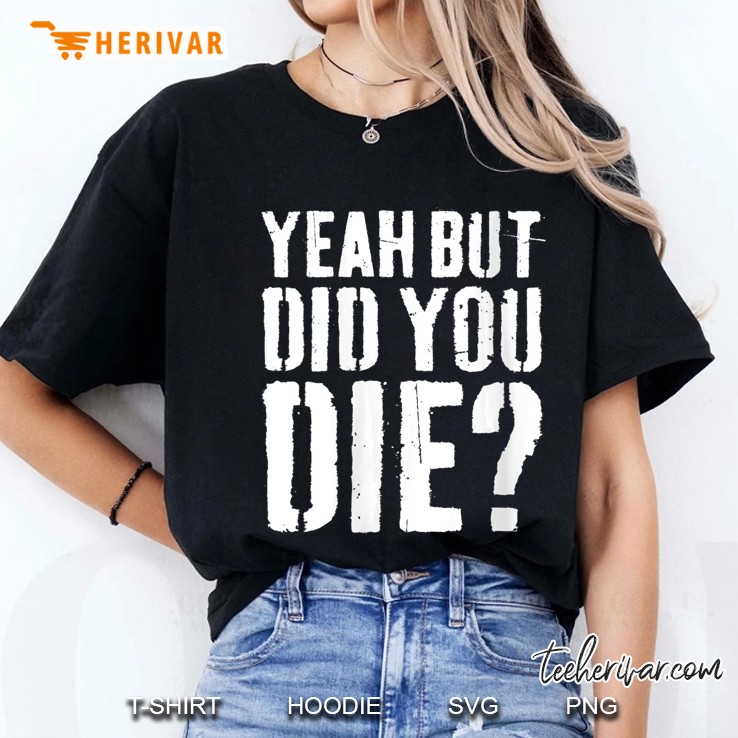 Womens Yeah But Did You Die Workout Ladies Tee