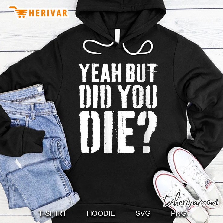 Womens Yeah But Did You Die Workout Hoodie