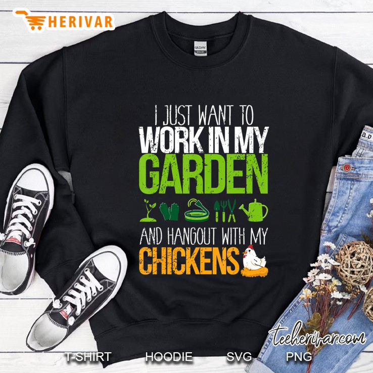 Work In My Garden Hangout With My Chickens Life Gift Design Sweatshirt