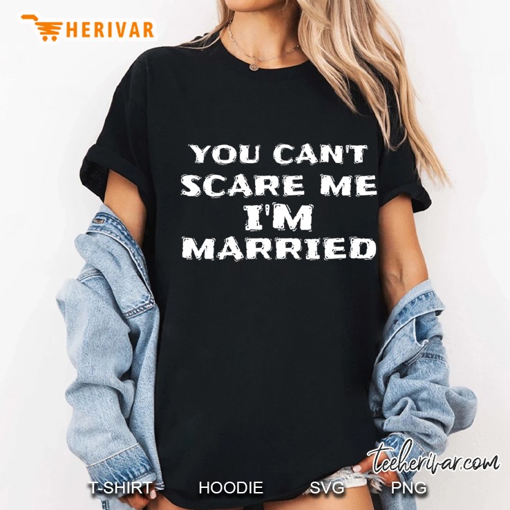 You Can't Scare Me I'm Married Funny Hoodie