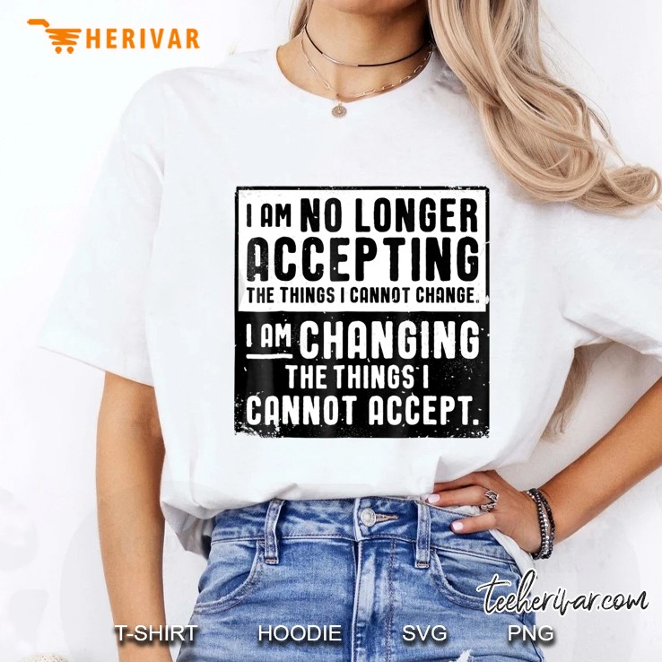 I Am No Longer Accepting The Things I Cannot Change Ladies Tee
