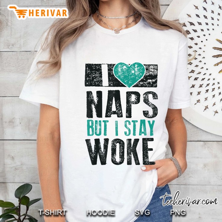 I Love Naps But I Stay Woke Shirt Cute Nap Lovers Tee Gift Ladies Tee