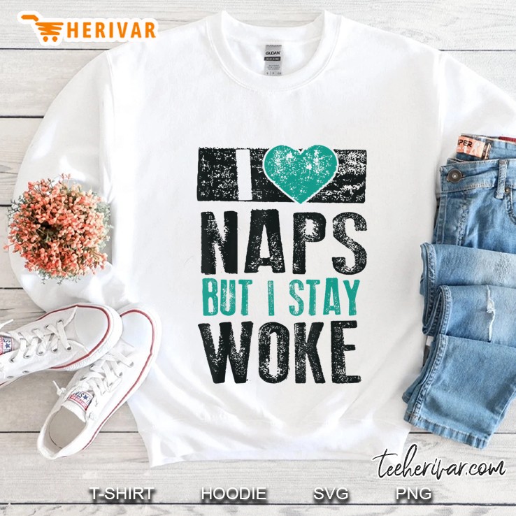 I Love Naps But I Stay Woke Shirt Cute Nap Lovers Tee Gift Sweatshirt