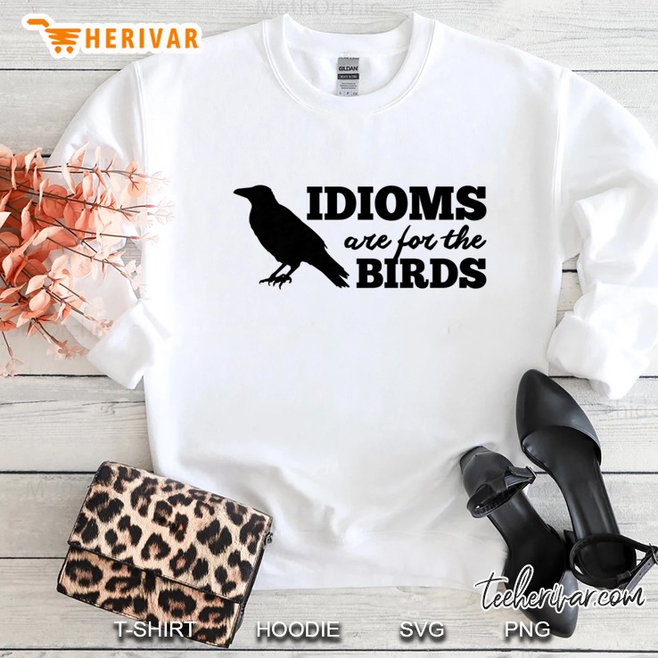 Idioms Are For The Birds Funny Literary Gift Readers Sweatshirt