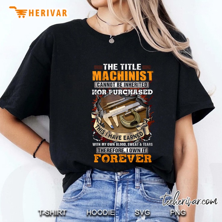 Machinist Tshirt I Own It Forever The Title Machinist Tshirt For Men Ladies Tee