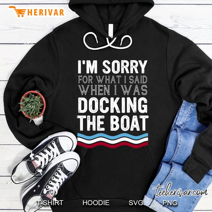 Motor Boater I’m Sorry For What I Said Docking The Boat Hoodie