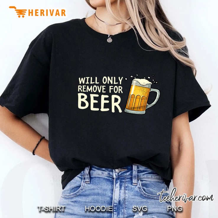 Will Only Remove For Beer Ladies Tee
