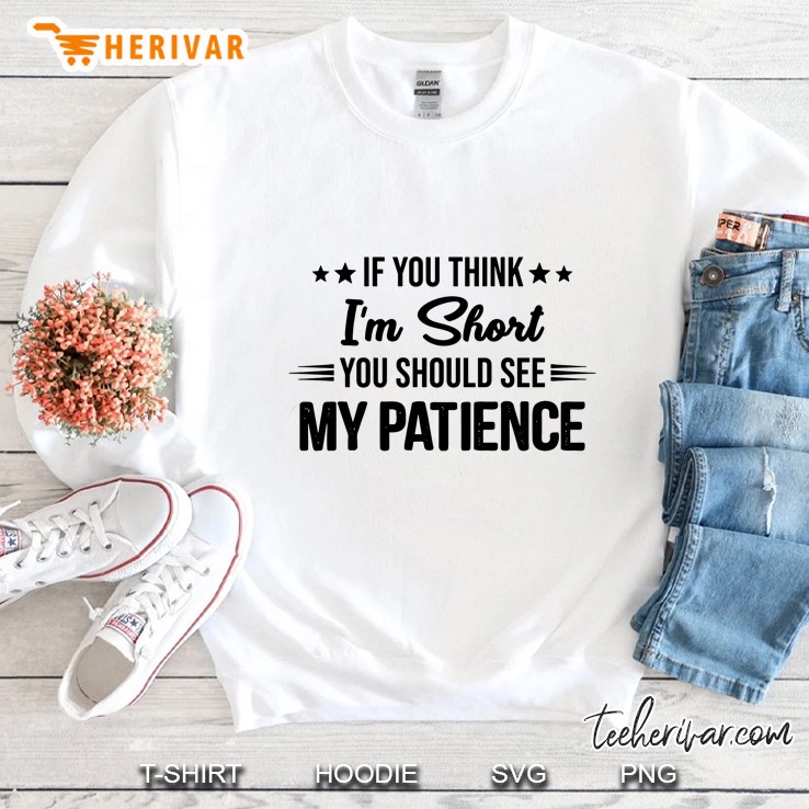 If You Think I’m Short You Should See My Patience Sweatshirt