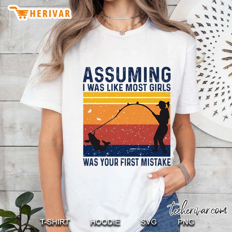 Assuming I Was Like Most Girls Was Your Firt Mistake Ladies Tee