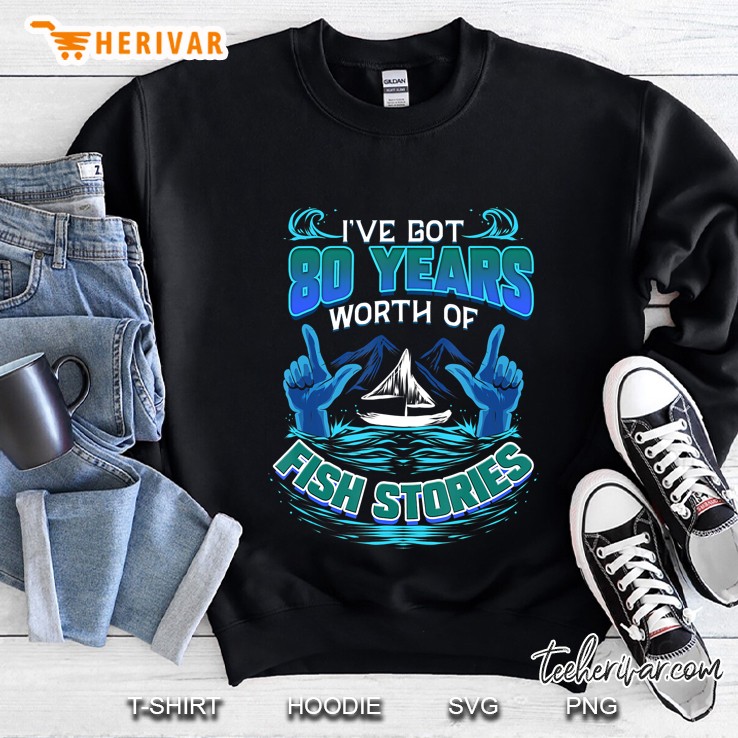 80Th Birthday Gift For Fisherman Fishing Stories Fish Sweatshirt