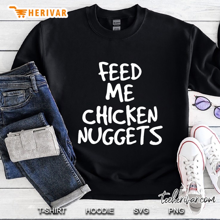 Feed Me Chicken Nuggets Shirt Funny Food Snack Gal Sweatshirt