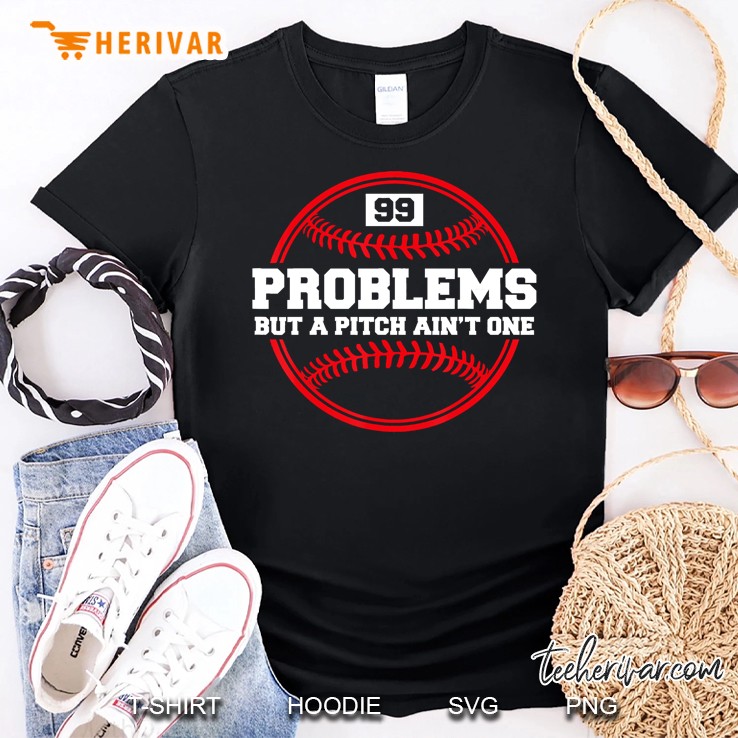 Baseball - 99 Problems But A Pitch Ain't One Shirt