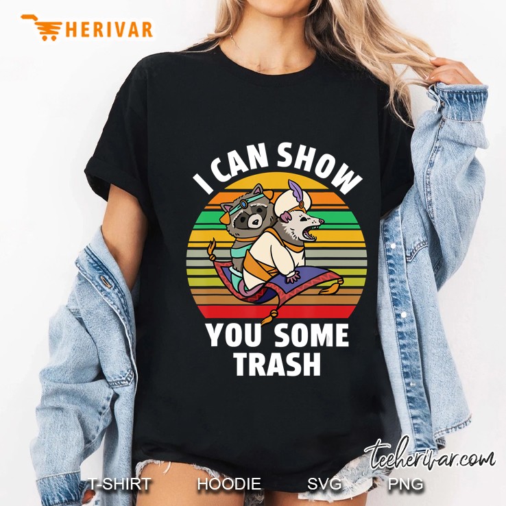 I Can Show You Some Trash Shirt - Funny Shirt Hoodie