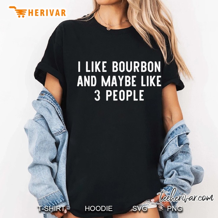 I Like Bourbon And Maybe Like 3 People Funny Lover Gift Hoodie