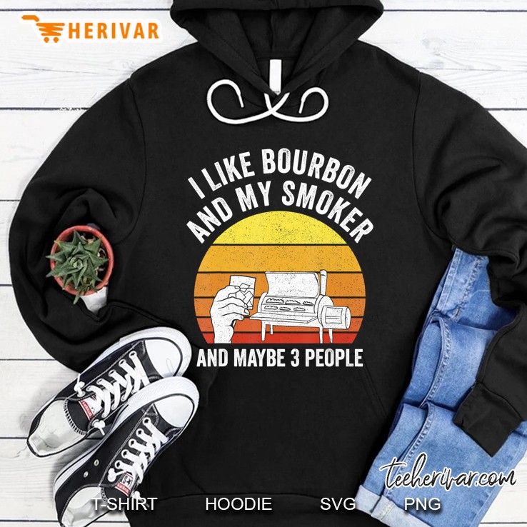 I Like Bourbon And My Smoker And Maybe 3 People Funny Bbq Hoodie