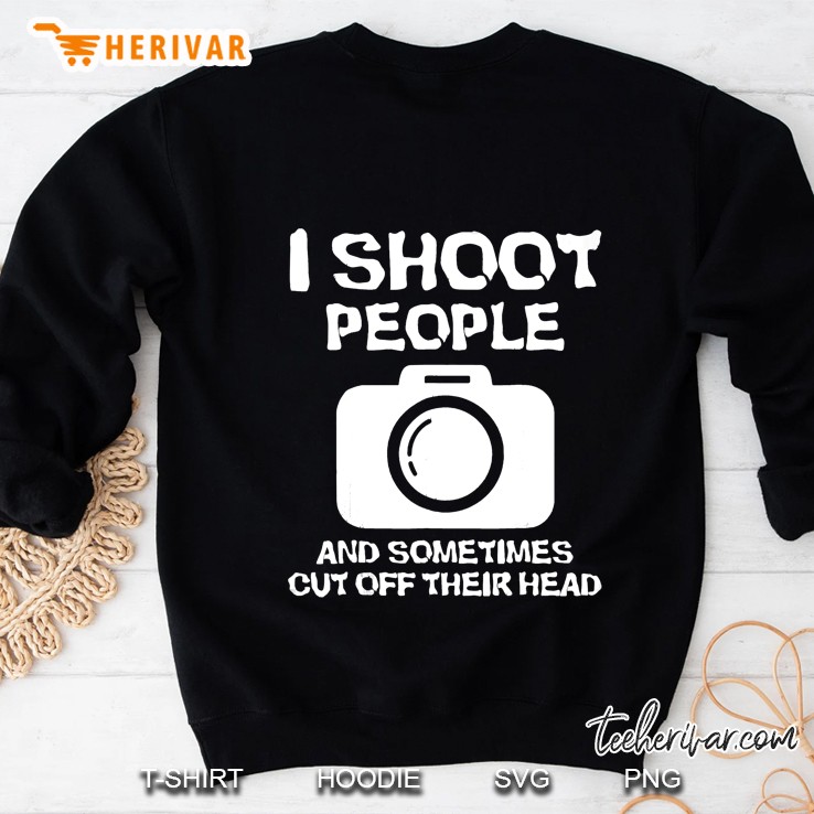 I Shoot People And Sometimes Cut Off Their Head Sweatshirt