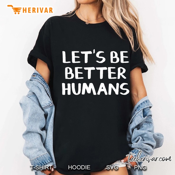 Let's Be Better Humans Premium Hoodie