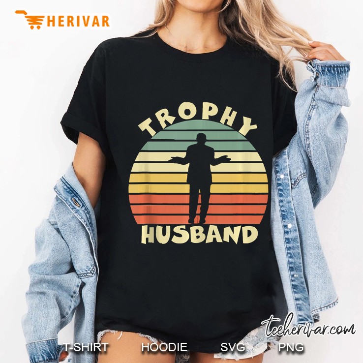 Trophy Husband Shirt Funny For Cool Father Dad Or Pa Hoodie