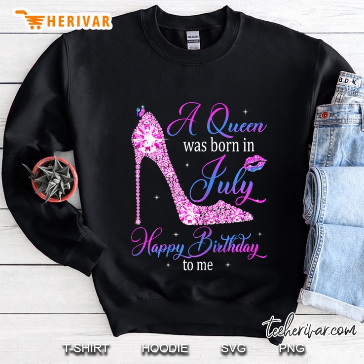 Womens A Queen Was Born In July Happy Birthday To Me High Heel Sweatshirt