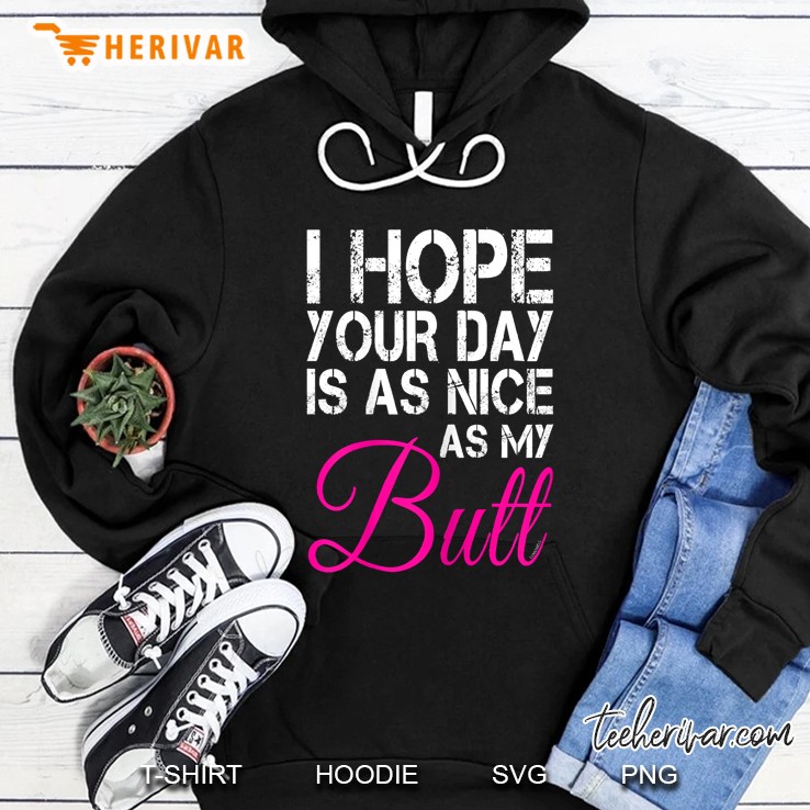 Womens I Hope Your Day Is As Nice As My Butt Hoodie