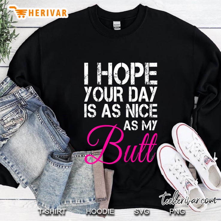 Womens I Hope Your Day Is As Nice As My Butt Sweatshirt